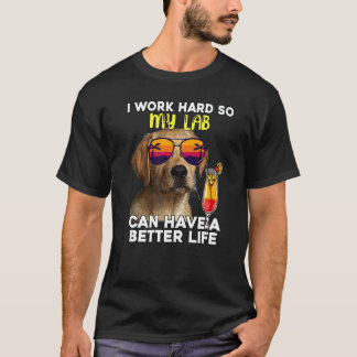 Lab I Work Hard So My Labrador Can Have A Better L T-Shirt