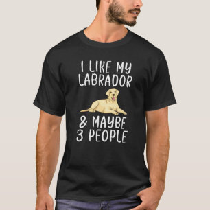 Lab Retriever I Like My Labrador And Maybe 3 Peopl T-Shirt