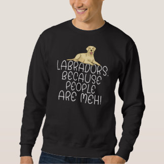 Lab Retriever Labradors Because People Are Meh Lab Sweatshirt