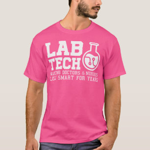 Lab Tech Making Doctors Nurses Look Smart For Year T-Shirt