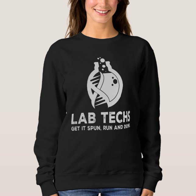 Lab Techs Get It Spun Run Done Science Chemistry T Sweatshirt (Front)