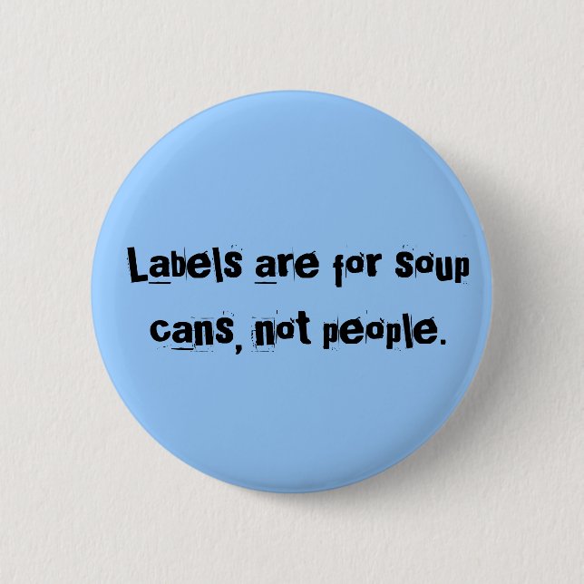 Labels are for soup cans, not people. 6 cm round badge (Front)