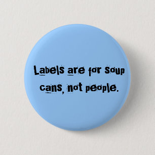 Labels are for soup cans, not people. 6 cm round badge