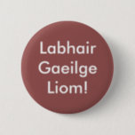 Labhair Gaeilge Liom! 6 Cm Round Badge<br><div class="desc">Irish language badge saying speak Irish with me,  but you probably already know that if you're buying the badge! Labhair Gaeilge Liom</div>