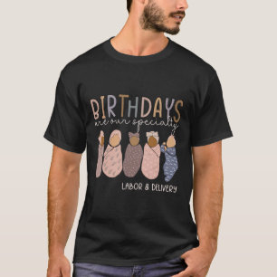 Labor And Delivery Birthdays Are Our Specialty L A T-Shirt
