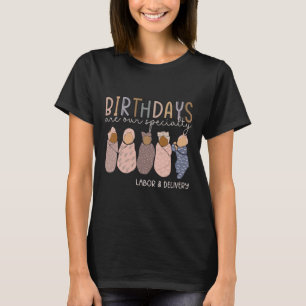 Labor And Delivery Birthdays Are Our Specialty L A T-Shirt