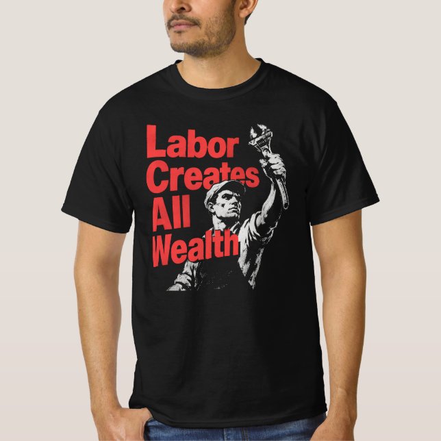 Labor Creates All Wealth T-Shirt (Front)