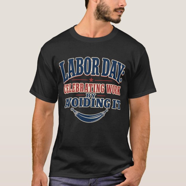 Labour Day Celebrating Work by Avoiding It | Funny T-Shirt (Front)