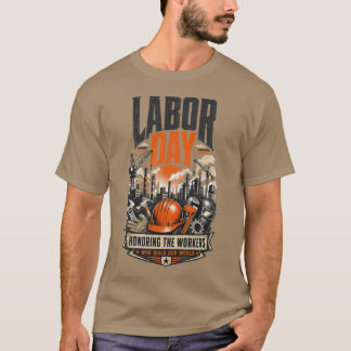 Labour Day Honouring the Workers Who Build Our Wor T-Shirt