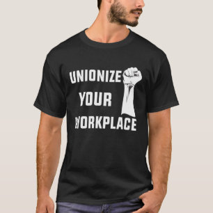 Labour Day Workers  Unionise Your Workplace T-Shirt