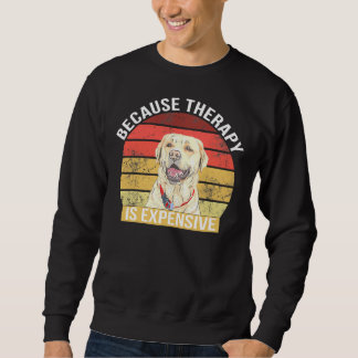 Labrador Because Therapy Is Expensive Sweatshirt
