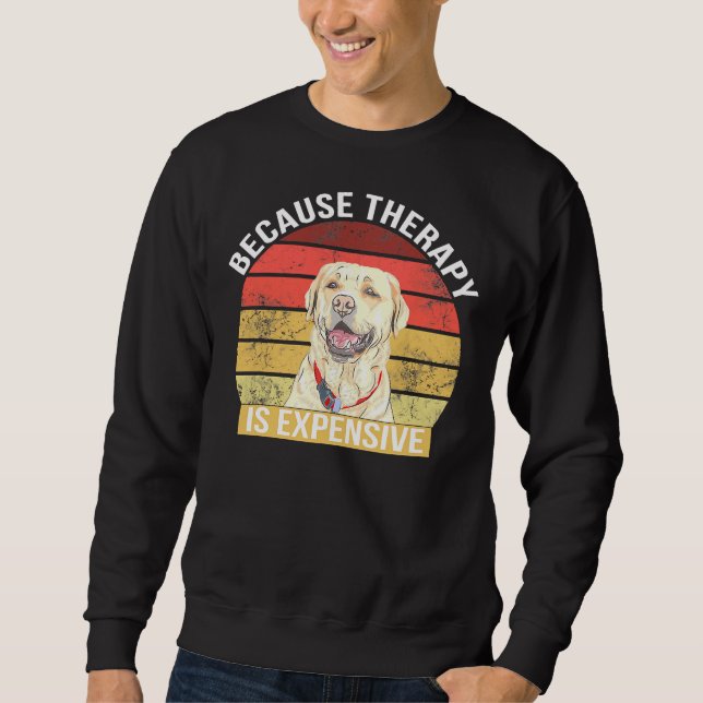 Labrador Because Therapy Is Expensive Sweatshirt (Front)