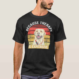 Labrador Because Therapy Is Expensive T-Shirt
