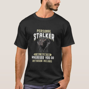 Labrador Black Personal Stalker I Will Follow You  T-Shirt