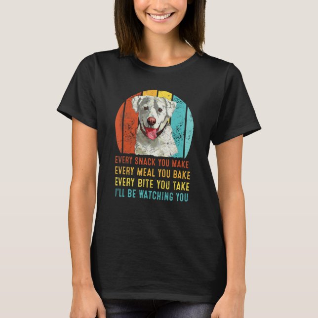 Labrador Dog Every Snack You Make I Will Be Watchi T-Shirt (Front)
