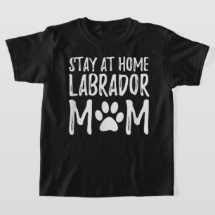 Labrador Dog Mum Stay Home Labrador Gift Idea T-Shirt
