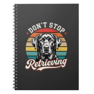 Labrador Don't Stop Retrieving Retro Dog Notebook