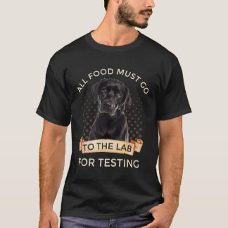 Labrador Gifts All Food Must Go To The Lab For Tes T-Shirt