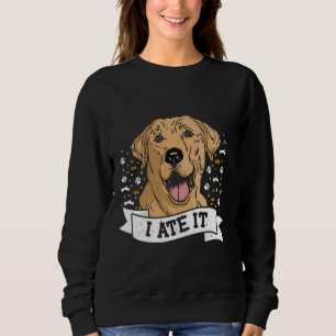 Labrador I ATE IT Labrador Retriever Funny Dog Own Sweatshirt