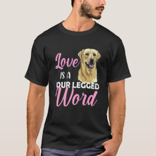 Labrador Love Is A Four Legged Word T-Shirt