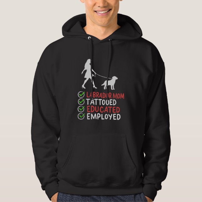 Labrador Mom Tattooed Educated Employed Dog  Appar Hoodie (Front)