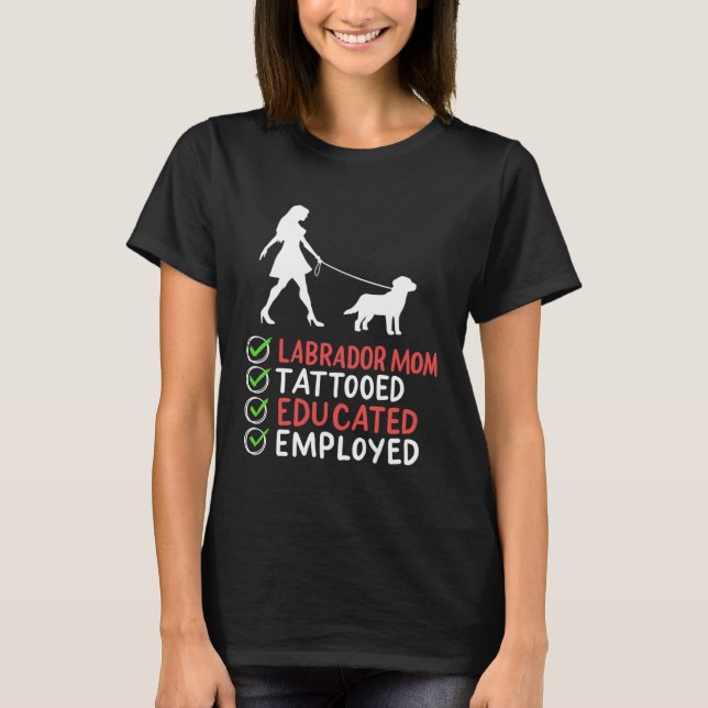 Labrador Mom Tattooed Educated Employed Dog  Appar T-Shirt (Front)