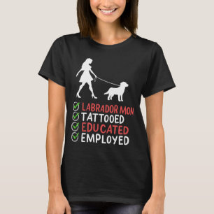 Labrador Mum Tattooed Educated Employed Dog Appar T-Shirt