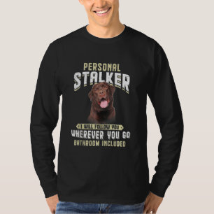 Labrador Personal Stalker I Will Follow You Wherev T-Shirt