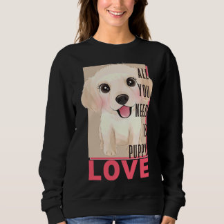 Labrador Retriever All You Need Is Puppy Love Sweatshirt