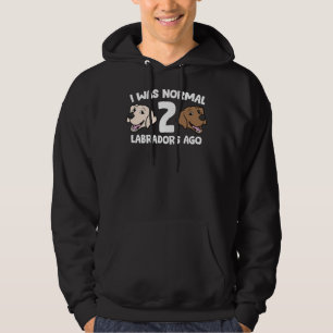 Labrador Retriever I Was Normal 2 Labradors Ago Hoodie