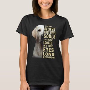 Labrador Retriever If You Dont Believe They Have S T-Shirt