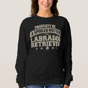 Labrador Retriever Property Of A Spoiled Rotten La Sweatshirt