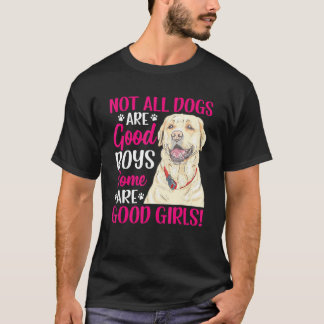Labrador Retriever Some Are Good Girls Fun Dog Gr T-Shirt