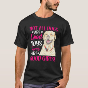 Labrador Retriever Some Are Good Girls Fun Dog Gr T-Shirt