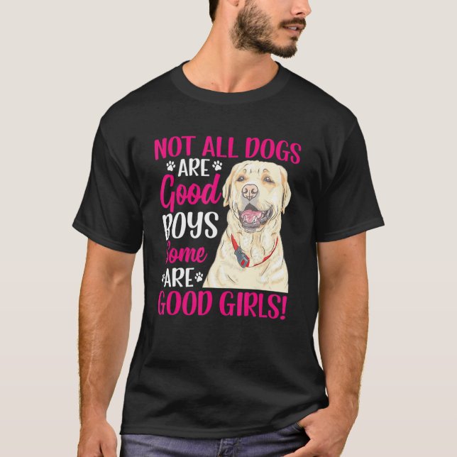 Labrador Retriever Some Are Good Girls Fun Dog  Gr T-Shirt (Front)