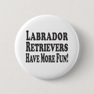 Labrador Retrievers Have More Fun! 6 Cm Round Badge