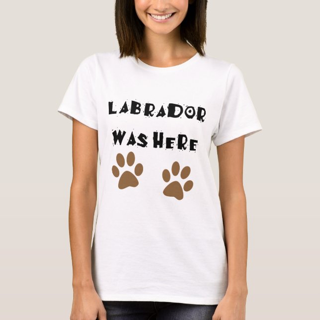 Labrador Was Here T-Shirt (Front)
