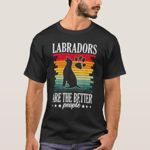 Labradors Are The Better People Labrador Retriever T-Shirt
