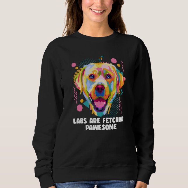 Labs Are Fetching Pawesome Labrador Retriever Humo Sweatshirt (Front)