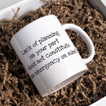 Lack of Planning On Your Part Funny Work Humor Coffee Mug<br><div class="desc">This design was created though digital art. It may be personalized in the area provide or customizing by choosing the click to customize further option and changing the name, initials or words. You may also change the text color and style or delete the text for an image only design. Contact...</div>