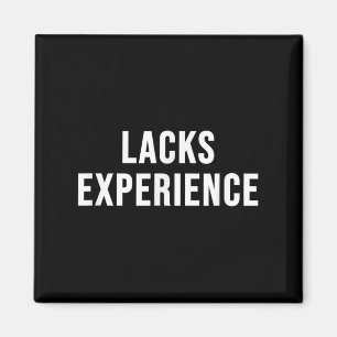Lacks Experience  Magnet