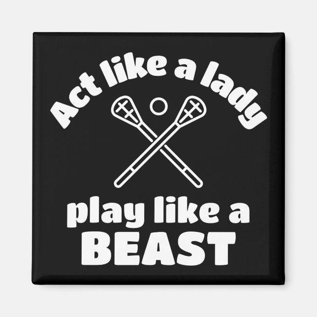 Lacrosse: Act like a lady play like a beast. Magnet (Front)