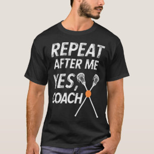 Lacrosse Coach Shirt Funny Repeat After Me Yes Coa