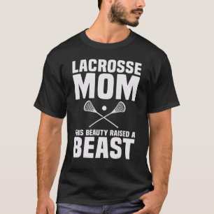 Lacrosse Mom this beauty raised a beast T-Shirt