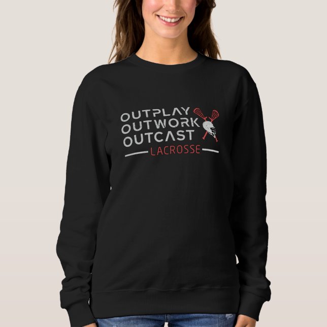 Lacrosse Player Lax Outplay Outwork Outcast Gift Sweatshirt (Front)