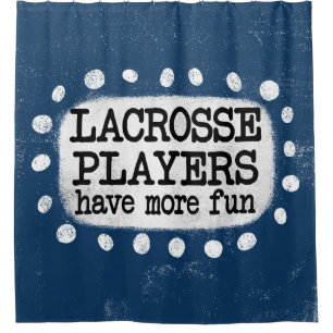 Lacrosse Players Have More Fun Shower Curtain