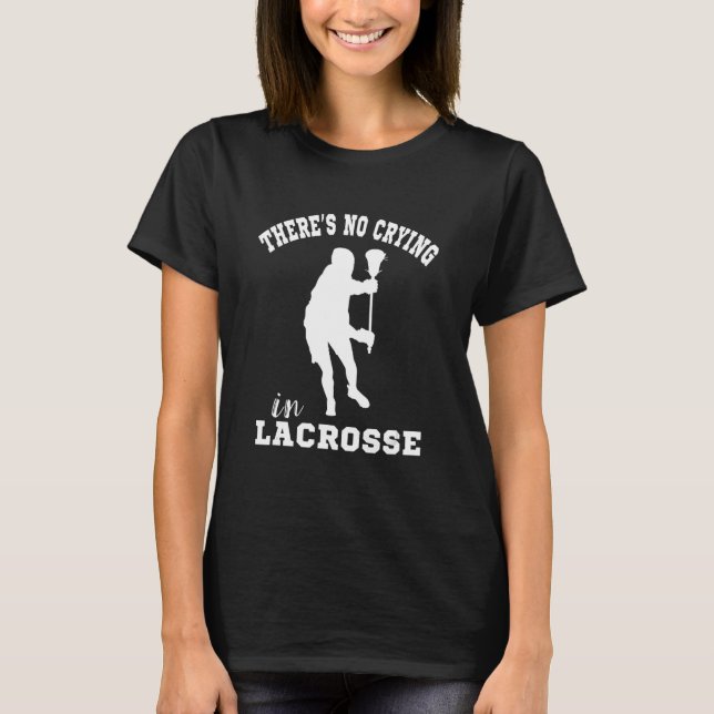 Lacrosse There's No Crying Lacrosse Player Lacross T-Shirt (Front)