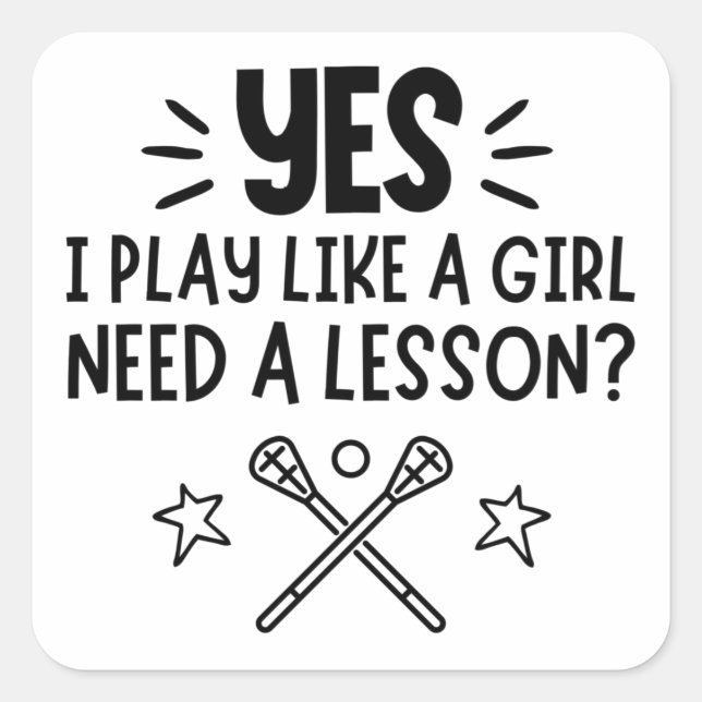 Lacrosse: Yes I play like a girl, Need a lesson? Square Sticker (Front)