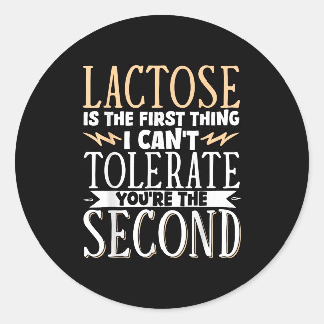 Lactose Is The First Thing I Cant Tolerate Youre T Classic Round Sticker (Front)