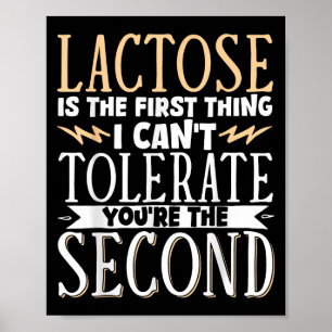 Lactose Is The First Thing I Cant Tolerate Youre T Poster